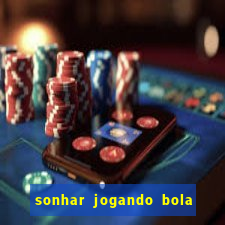 sonhar jogando bola e fazendo gol